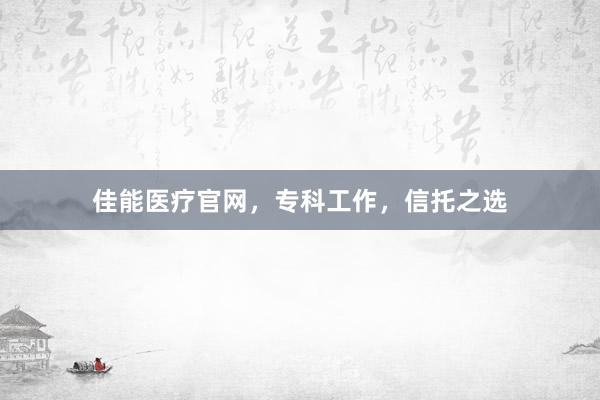 佳能医疗官网，专科工作，信托之选