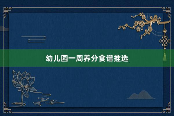 幼儿园一周养分食谱推选