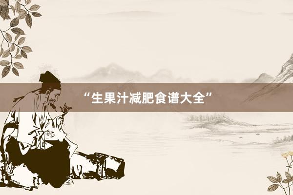 “生果汁减肥食谱大全”