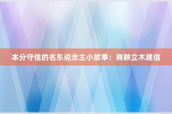 本分守信的名东说念主小故事：商鞅立木建信